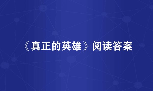 《真正的英雄》阅读答案