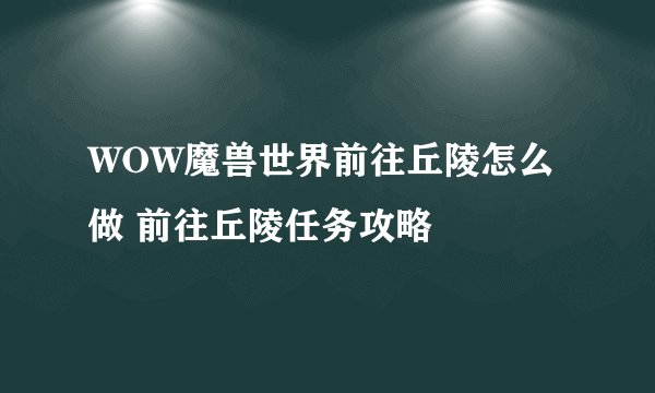 WOW魔兽世界前往丘陵怎么做 前往丘陵任务攻略