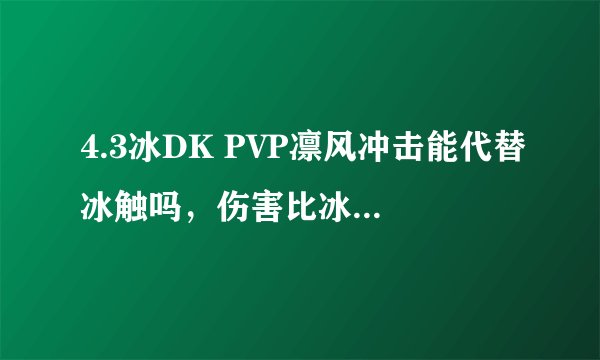 4.3冰DK PVP凛风冲击能代替冰触吗，伤害比冰触高，自带疾病，就是群AOE会破坏控制