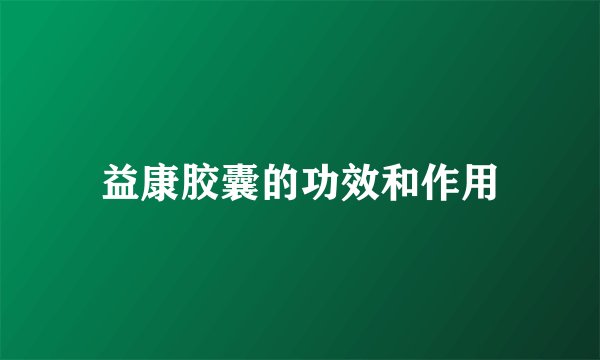 益康胶囊的功效和作用