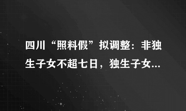 四川“照料假”拟调整:非独生子女不超七日,独生子女最长达十五日。你怎么看?