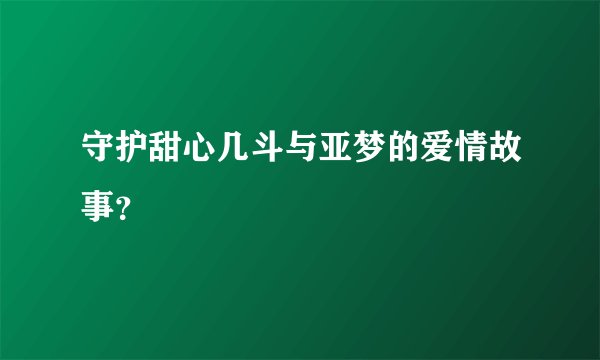 守护甜心几斗与亚梦的爱情故事？