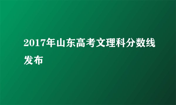 2017年山东高考文理科分数线发布