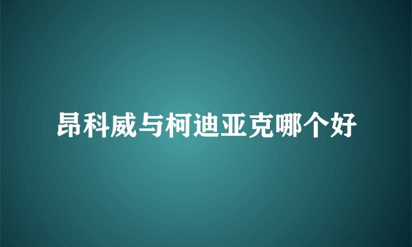 昂科威与柯迪亚克哪个好