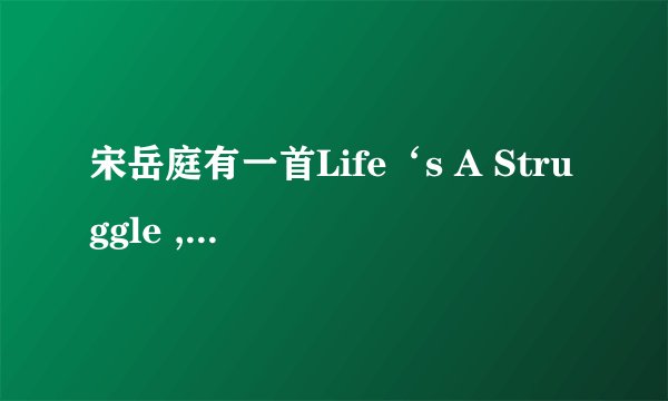 宋岳庭有一首Life‘s A Struggle ,是什么意思啊