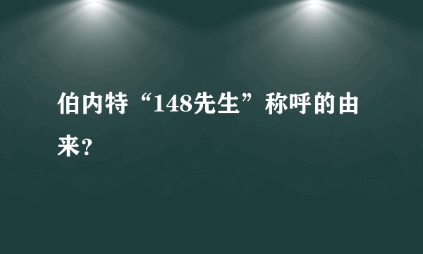 伯内特“148先生”称呼的由来？