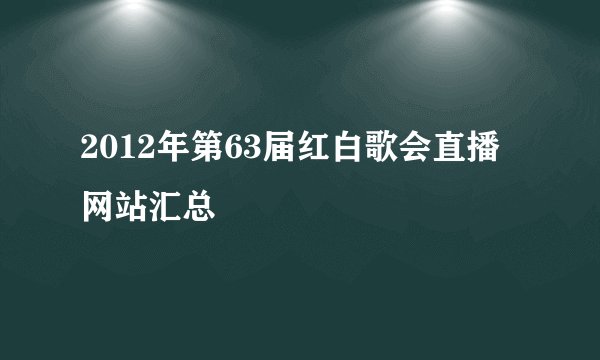 2012年第63届红白歌会直播网站汇总