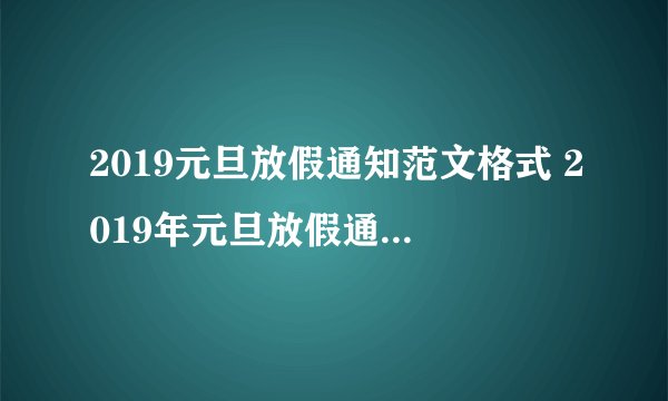 2019元旦放假通知范文格式 2019年元旦放假通知书范文