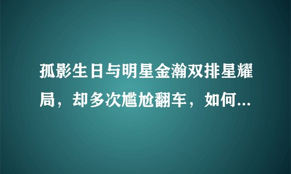 孤影生日与明星金瀚双排星耀局，却多次尴尬翻车，如何评价两人的实力水平差距？