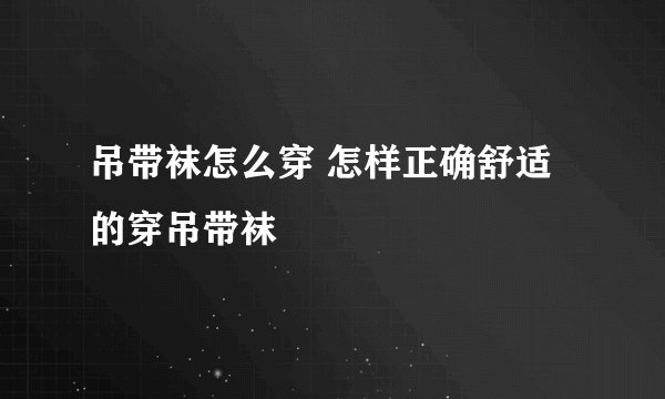吊带袜怎么穿 怎样正确舒适的穿吊带袜