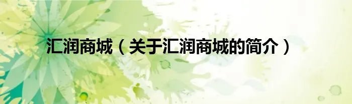 汇润商城（关于汇润商城的简介）