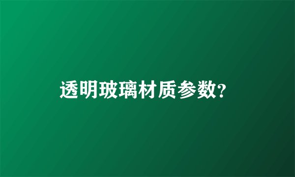 透明玻璃材质参数？