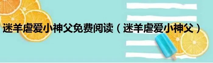 迷羊虐爱小神父免费阅读（迷羊虐爱小神父）