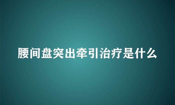 腰间盘突出牵引治疗是什么