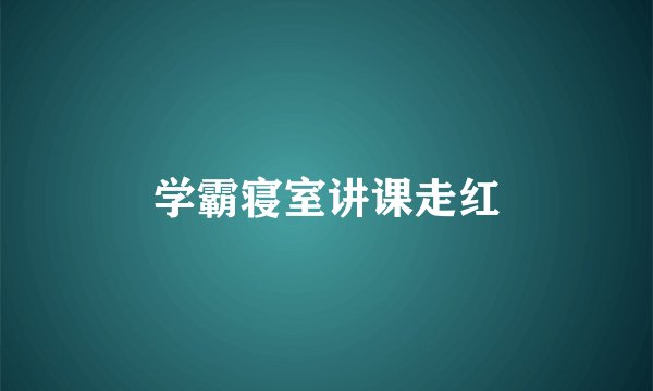 学霸寝室讲课走红