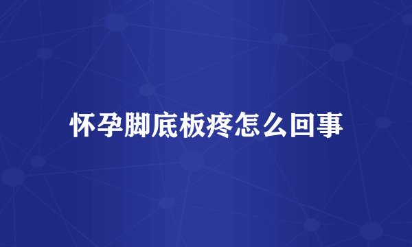怀孕脚底板疼怎么回事