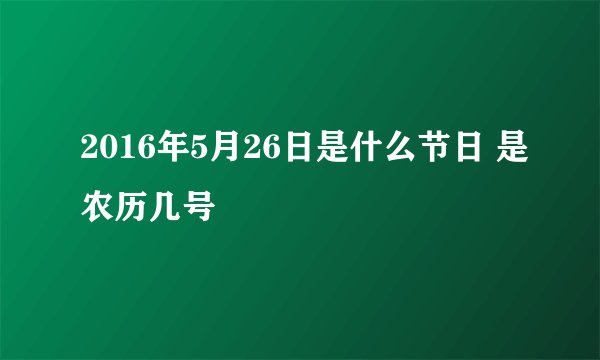 2016年5月26日是什么节日 是农历几号