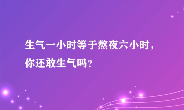 生气一小时等于熬夜六小时，你还敢生气吗？