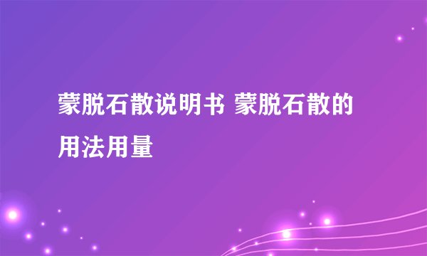 蒙脱石散说明书 蒙脱石散的用法用量