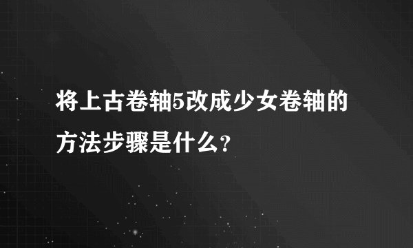将上古卷轴5改成少女卷轴的方法步骤是什么？
