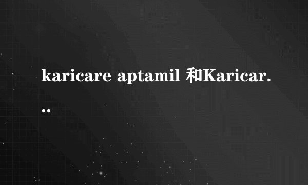 karicare aptamil 和Karicare 一样吗