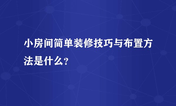 小房间简单装修技巧与布置方法是什么？