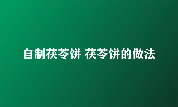 自制茯苓饼 茯苓饼的做法