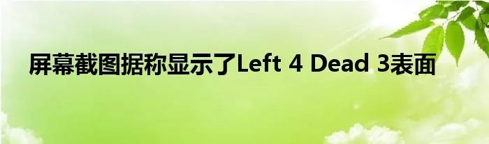 屏幕截图据称显示了Left 4 Dead 3表面