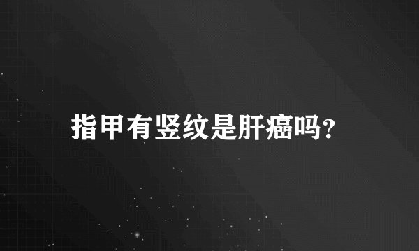 指甲有竖纹是肝癌吗？