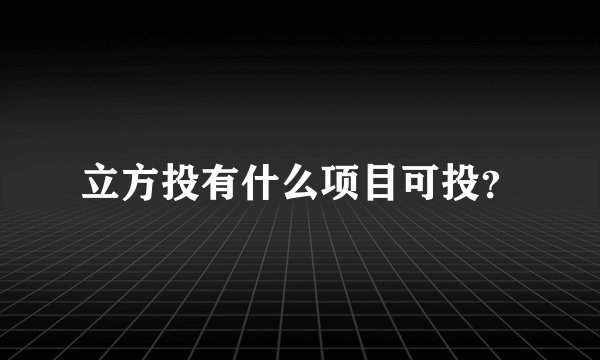 立方投有什么项目可投？