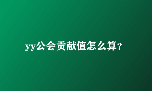 yy公会贡献值怎么算？