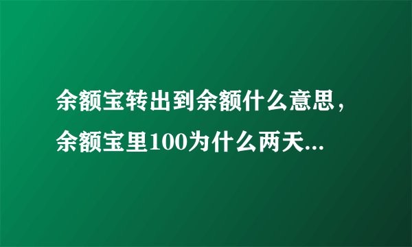余额宝转出到余额什么意思，余额宝里100为什么两天了还未增值