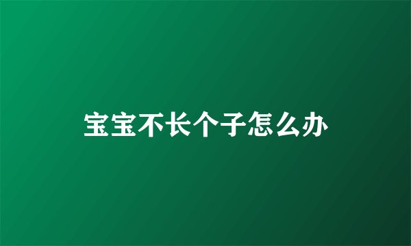 宝宝不长个子怎么办