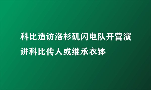 科比造访洛杉矶闪电队开营演讲科比传人或继承衣钵