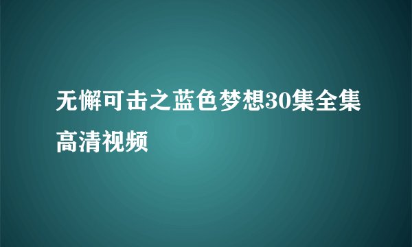 无懈可击之蓝色梦想30集全集高清视频