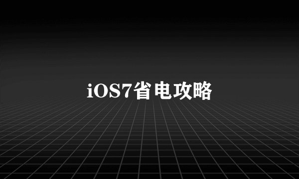 iOS7省电攻略