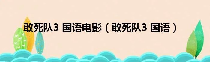 敢死队3 国语电影（敢死队3 国语）