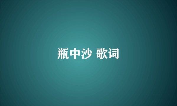 瓶中沙 歌词