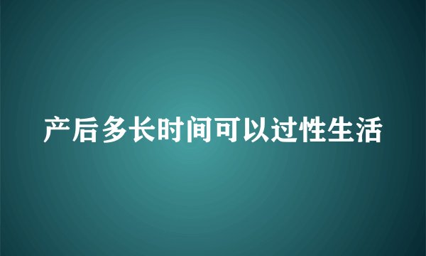 产后多长时间可以过性生活