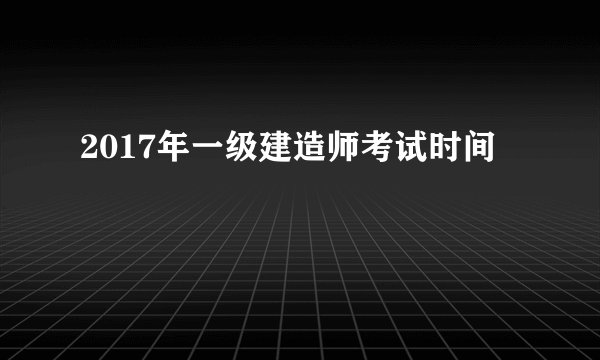 2017年一级建造师考试时间