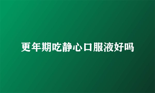 更年期吃静心口服液好吗