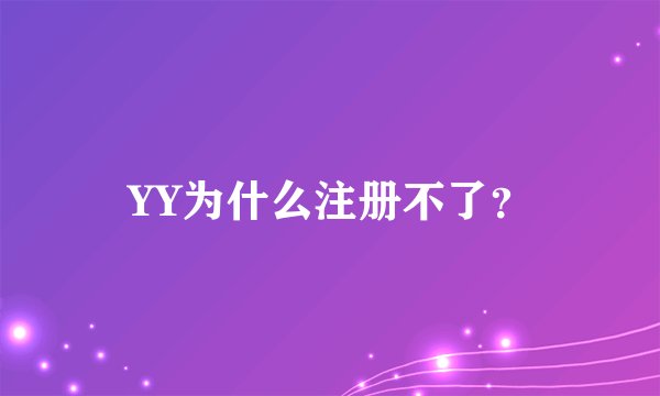 YY为什么注册不了？
