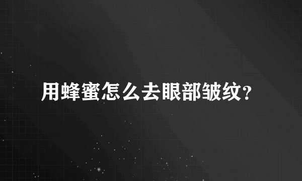 用蜂蜜怎么去眼部皱纹？