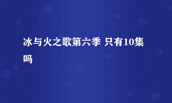冰与火之歌第六季 只有10集吗