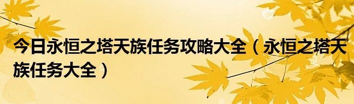 今日永恒之塔天族任务攻略大全（永恒之塔天族任务大全）