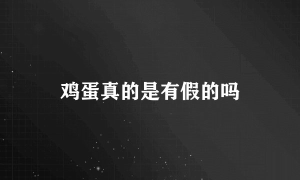 鸡蛋真的是有假的吗
