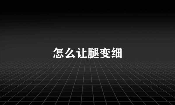 怎么让腿变细