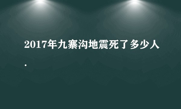 2017年九寨沟地震死了多少人.