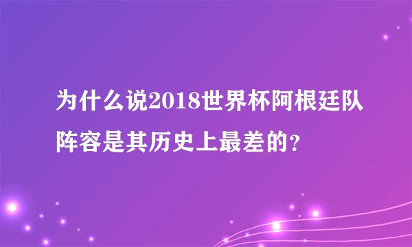 为什么说2018世界杯阿根廷队阵容是其历史上最差的？