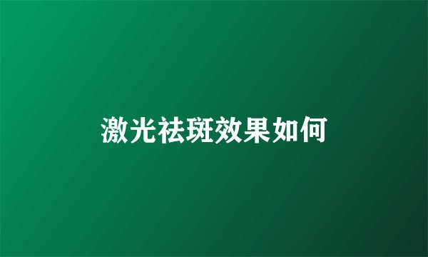 激光祛斑效果如何